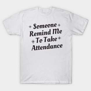 someone remind me to take attendance - black T-Shirt